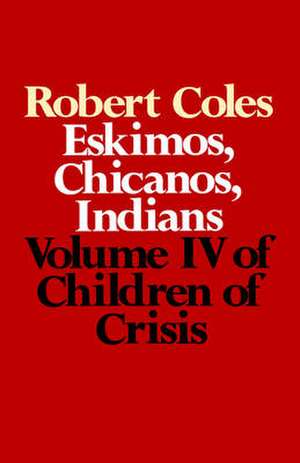 Children of Crisis - Volume 4: Eskimos, Chicanos & Indians de Robert Coles