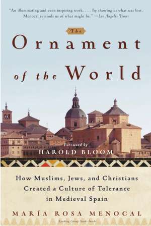 The Ornament of the World: How Muslims, Jews, and Christians Created a Culture of Tolerance in Medieval Spain de Maria Rosa Menocal