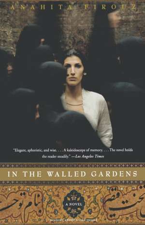 In the Walled Gardens: A Novel de Anahita Firouz