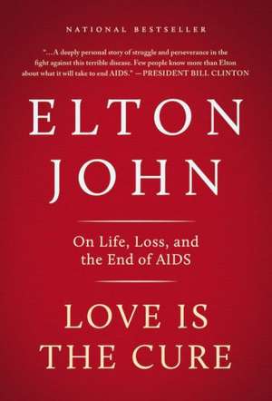 Love Is the Cure: On Life, Loss, and the End of AIDS de Elton John