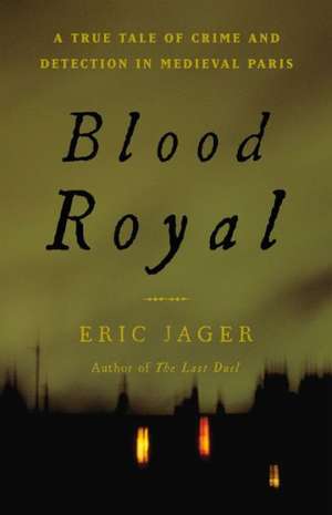 Blood Royal: A True Tale of Crime and Detection in Medieval Paris de Eric Jager