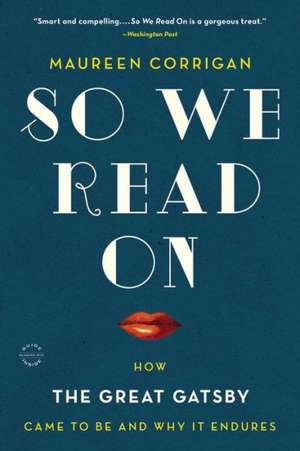 So We Read On: How The Great Gatsby Came to Be and Why It Endures de Maureen Corrigan