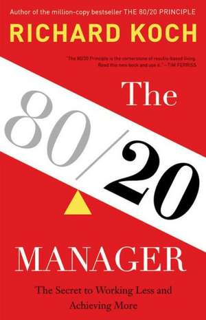 The 80/20 Manager: The Secret to Working Less and Achieving More de Richard Koch