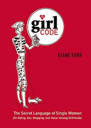 The Girl Code: The Secret Language of Single Women (On Dating, Sex, Shopping, and Honor Among Girlfriends) de Diane Farr