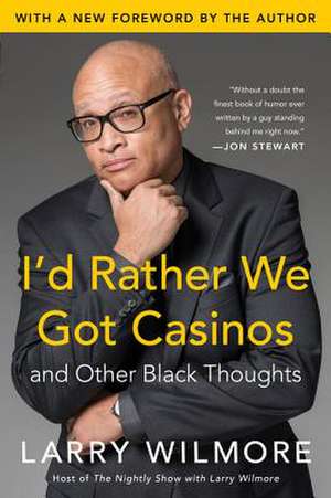 I'd Rather We Got Casinos: And Other Black Thoughts de Larry Wilmore