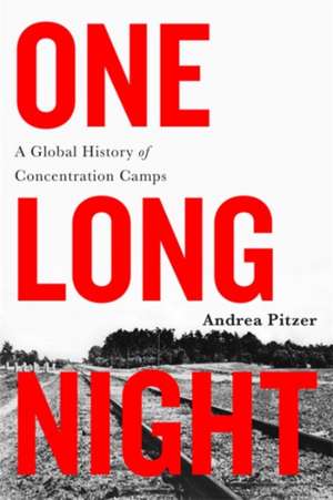 One Long Night: A Global History of Concentration Camps de Andrea Pitzer