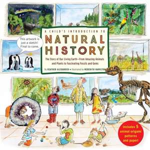 A Child's Introduction to Natural History: The Story of Our Living EarthFrom Amazing Animals and Plants to Fascinating Fossils and Gems de Heather Alexander