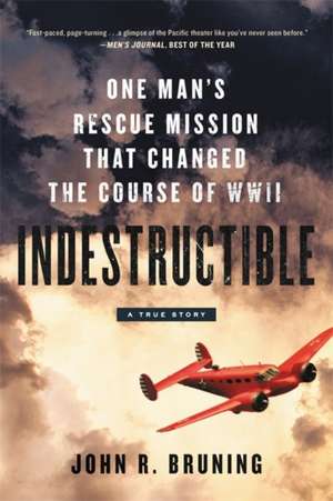 Indestructible: One Man's Rescue Mission That Changed the Course of WWII de John R Bruning