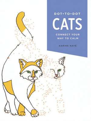 Dot-to-Dot: Cats: Connect Your Way to Calm de Karine Naye