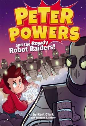 Peter Powers and the Rowdy Robot Raiders! de Kent Clark