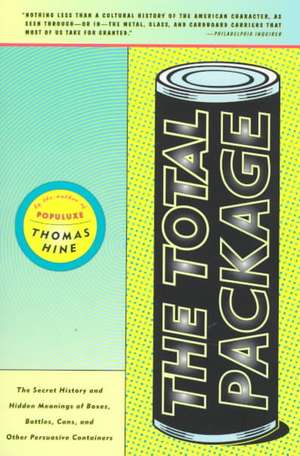 The Total Package: The Secret History and Hidden Meanings of Boxes, Bottles, Cans and Other Persuasive Containers de Thomas Hine