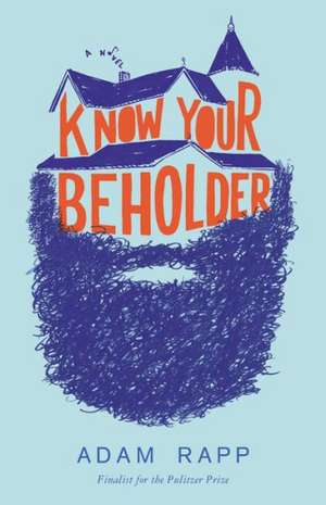 Know Your Beholder: A Novel de Adam Rapp