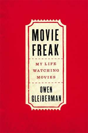 Movie Freak: My Life Watching Movies de Owen Gleiberman