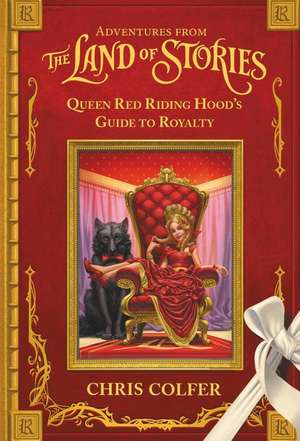 Adventures from the Land of Stories: Queen Red Riding Hood's Guide to Royalty de Chris Colfer