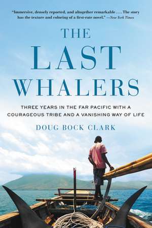 The Last Whalers: Three Years in the Far Pacific with a Courageous Tribe and a Vanishing Way of Life de Doug Bock Clark