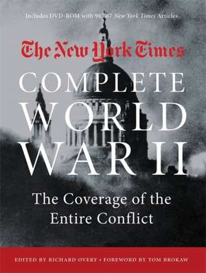 The New York Times Complete World War II: The Coverage of the Entire Conflict de The New York Times