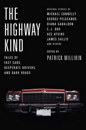 The Highway Kind: Tales of Fast Cars, Desperate Drivers, and Dark Roads: Original Stories by Michael Connelly, George Pelecanos, C. J. Box, Diana Gabaldon, Ace Atkins & Others de Patrick Millikin