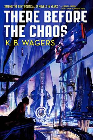 There Before the Chaos de K. B. Wagers