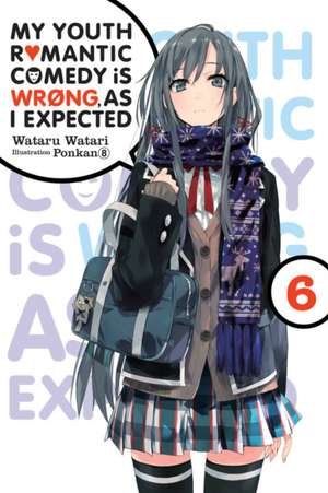 My Youth Romantic Comedy Is Wrong, as I Expected, Vol. 6 (Light Novel) de Wataru Watari