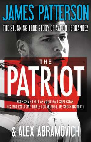 All-American Murder: The Rise and Fall of Aaron Hernandez, the Superstar Whose Life Ended on Murderers' Row de James Patterson