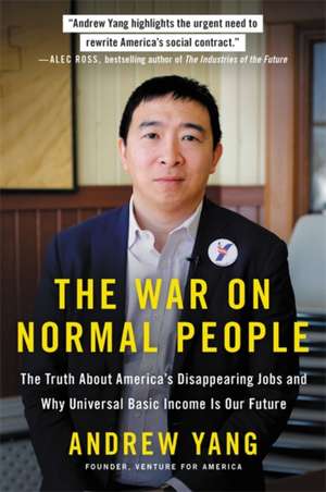 The War on Normal People: The Truth About America's Disappearing Jobs and Why Universal Basic Income Is Our Future de Andrew Yang