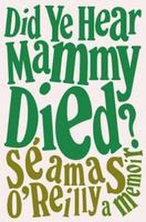 Did Ye Hear Mammy Died? de Séamas O'Reilly