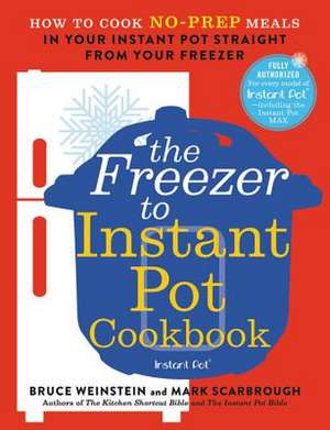 The Freezer to Instant Pot Cookbook: How to Cook No-Prep Meals in Your Instant Pot Straight from Your Freezer de Bruce Weinstein