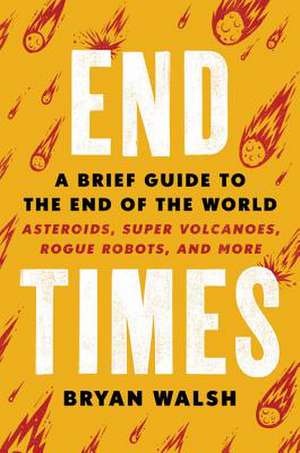 End Times: A Brief Guide to the End of the World de Bryan Walsh