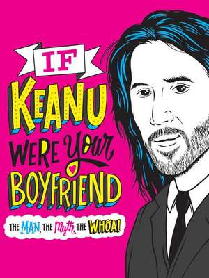 If Keanu Were Your Boyfriend: The Man, the Myth, the Whoa! de Marisa Polansky