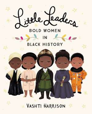 Little Leaders: Bold Women in Black History de Vashti Harrison