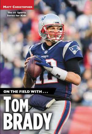 On the Field with...Tom Brady de Matt Christopher