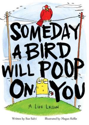 Someday a Bird Will Poop on You: A Life Lesson de Sue Salvi