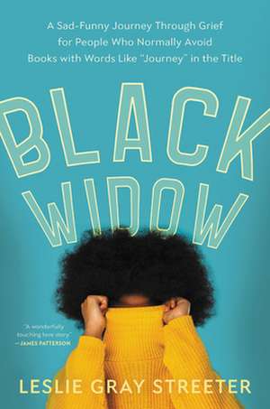 Black Widow: A Sad-Funny Journey Through Grief for People Who Normally Avoid Books with Words Like Journey in the Title de Leslie Gray Streeter