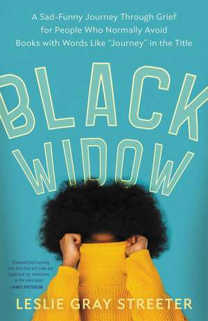 Black Widow: A Sad-Funny Journey Through Grief for People Who Normally Avoid Books with Words Like 'Journey' in the Title de Leslie Gray Streeter