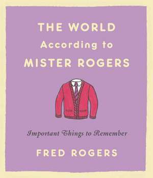 The World According to Mister Rogers: Important Things to Remember de Fred Rogers