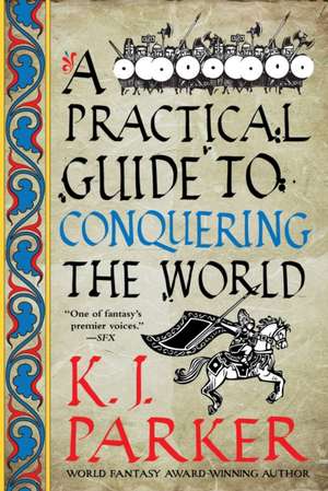 A Practical Guide to Conquering the World de K J Parker