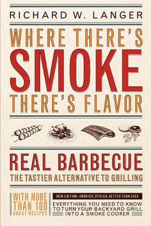 Where There's Smoke There's Flavor: Real Barbecue de Richard W. Langer