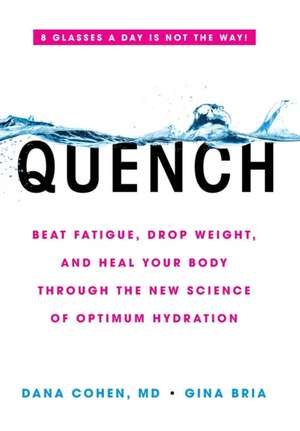 Quench: Beat Fatigue, Drop Weight, and Heal Your Body Through the New Science of Optimum Hydration de Dana Cohen