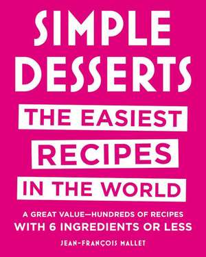 Simple Desserts: The Easiest Recipes in the World de Jean-Francois Mallet