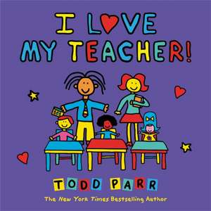 I Love My Teacher! de Todd Parr