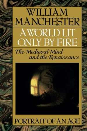 A World Lit Only by Fire: The Medieval Mind and the Renaissance - Portrait of an Age de William Manchester