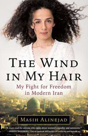 The Wind in My Hair: My Fight for Freedom in Modern Iran de Masih Alinejad