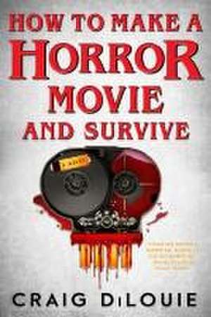 How to Make a Horror Movie and Survive de Craig Dilouie