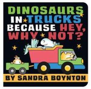 Dinosaurs in Trucks Because Hey, Why Not? de Sandra Boynton