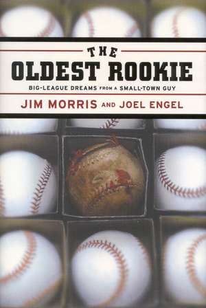 The Oldest Rookie: Big-League Dreams from a Small-Town Guy de Jim Morris