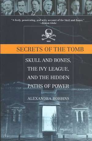 Secrets of the Tomb: Skull And Bones, The Ivy League, And the Hidden Paths Of Power de Alexandra Robbins