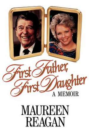 First Father, First Daughter: A Memoir de Maureen Reagan