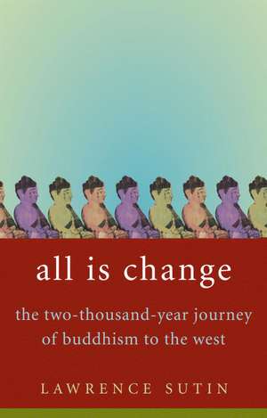 All Is Change: The Two-Thousand-Year Journey of Buddhism to the West de Lawrence Sutin