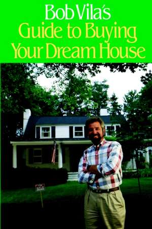 Bob Vila's Guide to Buying Your Dream House de Bob Vila