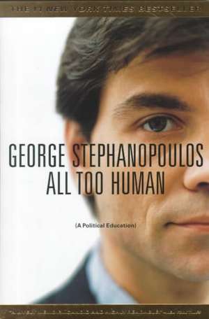 All Too Human: A Political Education de George Stephanopoulos